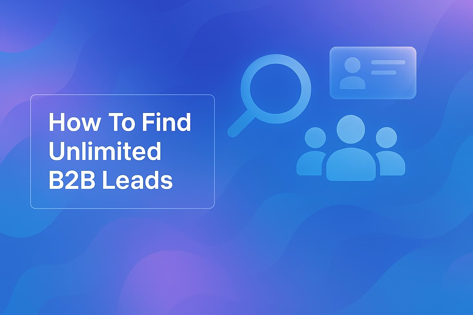 How To Find Unlimited B2B Leads in 2025